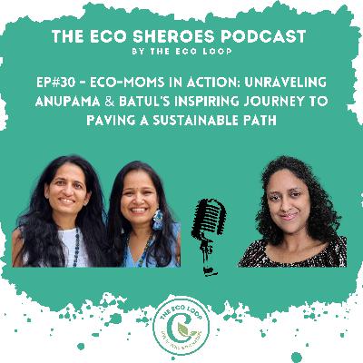 Ep#30 - Eco-Moms in Action: Unraveling Anupama & Batul's inspiring journey to paving a sustainable path Ep#30 - Eco-Moms in Action: Unraveling Anupama & Batul's inspiring journey to paving a sustainable path