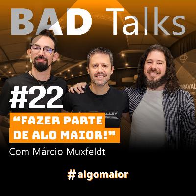 BadTalks #22 - Fazer parte de algo maior! Com Marcio Muxfeldt BadTalks #22 - Fazer parte de algo maior! Com Marcio Muxfeldt
