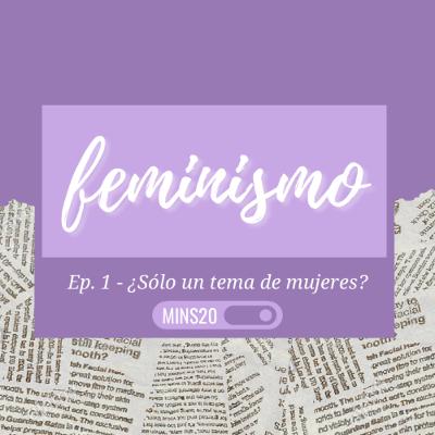 Ep.1: Feminismo ¿Sólo cuestión de Mujeres? | DEBATE