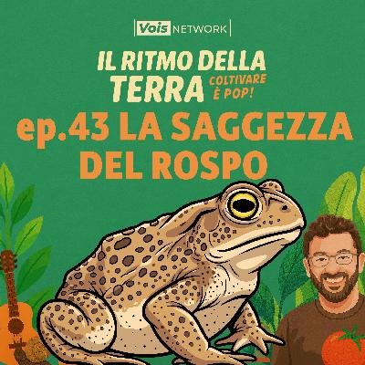La saggezza del rospo - ep43 - Il ritmo della terra, coltivare è pop! La saggezza del rospo - ep43 - Il ritmo della terra, coltivare è pop!