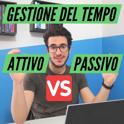 Come gestire al meglio il tuo tempo | Tempo attivo Vs Tempo Passivo