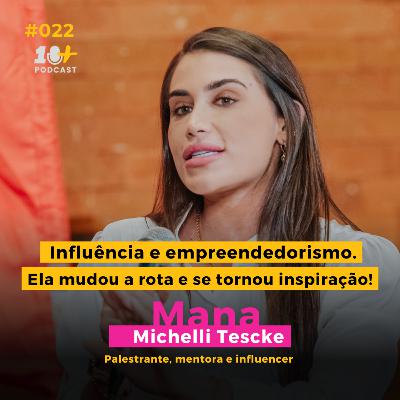 Influência e empreendedorismo / MANA Michelli Tescke / 10+Podcast #022