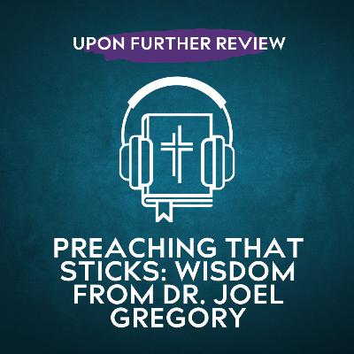Ep 13 | Preaching that Sticks: Wisdom from Dr. Joel Gregory