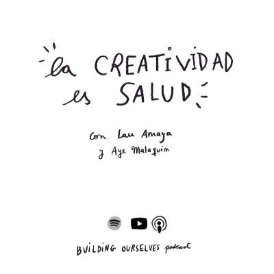 15. Tu creatividad es salud (con Lau Amaya y Aye Malaquín)