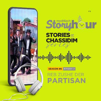 S6 E2: When Reb Zushe Escaped The Nazis... - The Life of Reb Zushe Der Partisan