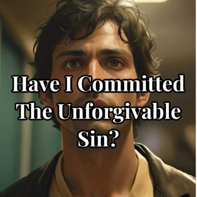 Have I Committed The Unforgivable Sin