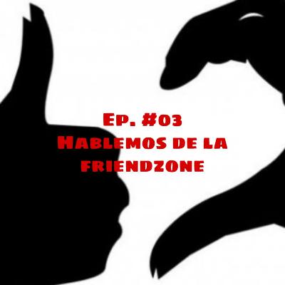 EP. #03 Hablemos de la Friendzone | No Seas Bruto