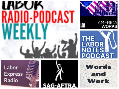 Labor Notes Podcast; Words and Work; America Works; The SAG-AFTRA Podcast;  Labor Express Radio