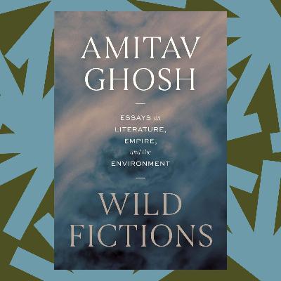 Amitav Ghosh’s 'Wild Fictions' gathers essays on empire and the environment Amitav Ghosh’s 'Wild Fictions' gathers essays on empire and the environment