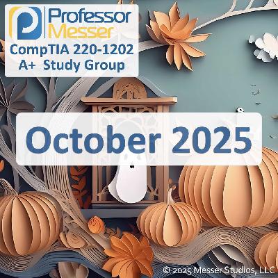 Professor Messer's CompTIA 220-1202 A+ Study Group After Show - October 2025