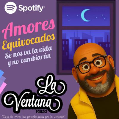 Episodio 07. Amores Equivocados, se nos va la vida y no cambiaran.