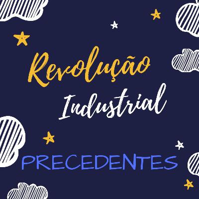Revolução Industrial - Seus Precedentes...