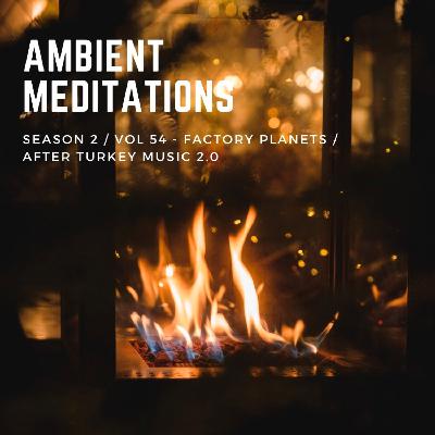 Magnetic Magazine Presents Ambient Meditations S2 Vol 54 - Factory Planets / After Turkey Music 2.0