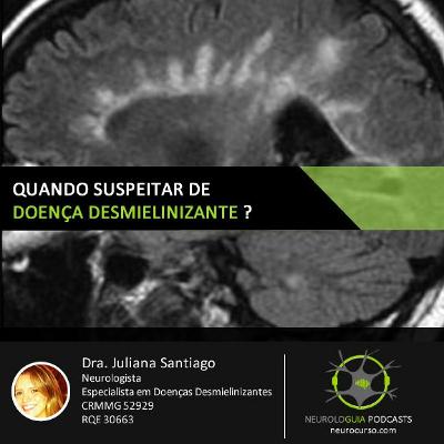 Episódio 3: Quando devemos suspeitar de Doenças Desmielinizantes?