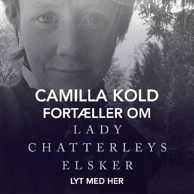 Camilla Kold fortæller om LADY CHATTERLEYS ELSKER Camilla Kold fortæller om LADY CHATTERLEYS ELSKER