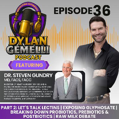 Episode #36 Featuring Dr. Steven Gundry Part 2!  Let's Talk Lectins!  Exposing Glyphosate, Breaking down Probiotics, Prebiotics and Postbiotics, a Raw Milk Debate, The Vitamin D Paradox and so much more!!