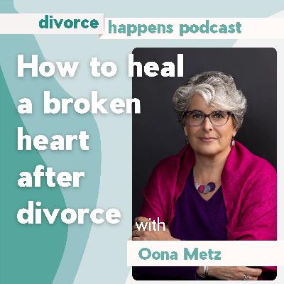 How to Heal a Broken Heart After Your Divorce with Therapist Oona Metz