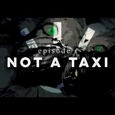Not a Taxi - Episode 1 Not a Taxi - Episode 1