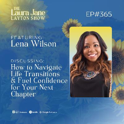 EP365: How to Navigate Life Transitions and Fuel Confidence for Your Next Chapter with Lena Wilson