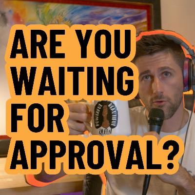 71: The SINISTER effects of seeking APPROVAL to chase your goals
