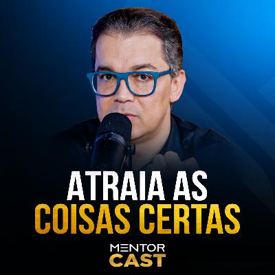 Mentor Cast #296 - O que você está atraindo para a sua vida?