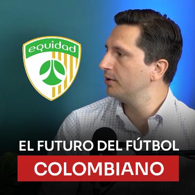 El Proyecto que Quiere Transformar el Negocio del Fútbol en Colombia - Presidente de La Equidad