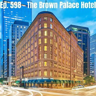 Ep. 598 - Brown Palace Hotel