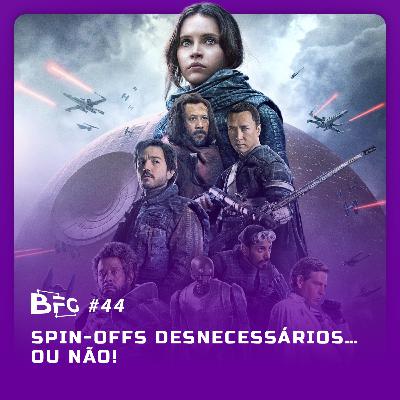 BFG #44 - Spin-Offs desnecessários... ou não!