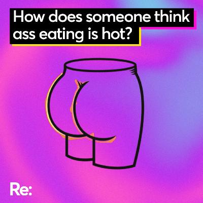 How does someone think eating butt is hot? | Horny on Main How does someone think eating butt is hot? | Horny on Main
