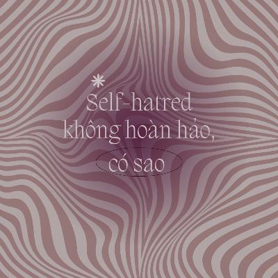 #13 Self-hatred - Không hoàn hảo, có sao 3