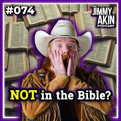 #074 3 Teachings Not In The Bible - Jimmy Akin #074 3 Teachings Not In The Bible - Jimmy Akin