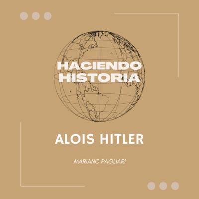 Haciendo Historia - Alois Hitler Haciendo Historia - Alois Hitler