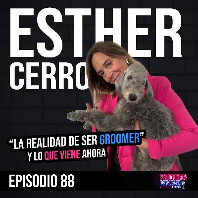 Esther Cerro: La realidad de ser groomer en España | Sacrificios, evolución y el futuro de la peluquería canina - Ep #88