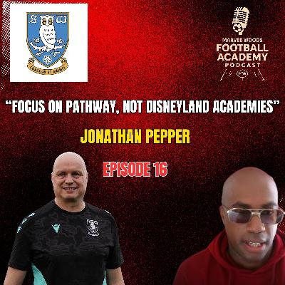 Sheffield Wednesday Academy Manager - Jonathan Pepper ("Focus on Pathway, not Disneyland Academies" - Episode 16 snippet")