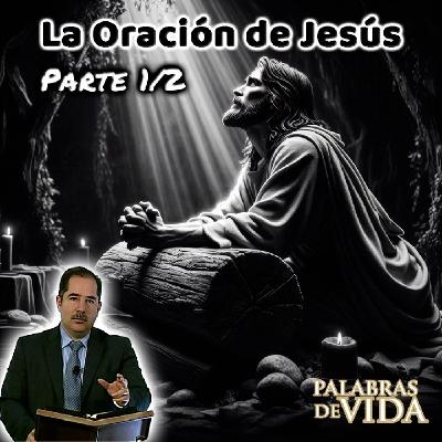 La Oración de Jesús (Parte 1/2) - Palabras de Vida