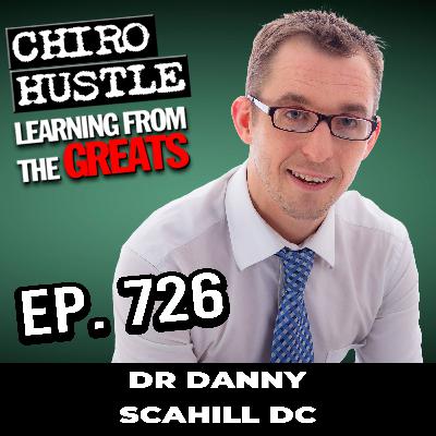 Mindset Mastery and Total Health Transformation with Dr Danny Scahill DC - Chiro Hustle Podcast 726