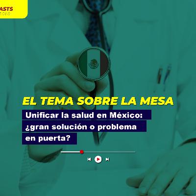 Unificar la salud en México: ¿gran solución o problema en puerta?
