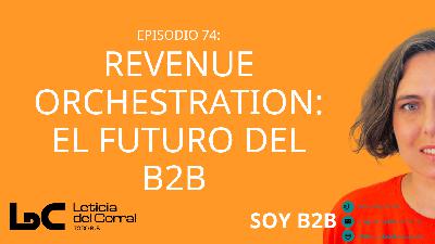 074. REVENUE ORCHESTRATION: EL FUTURO DEL B2B