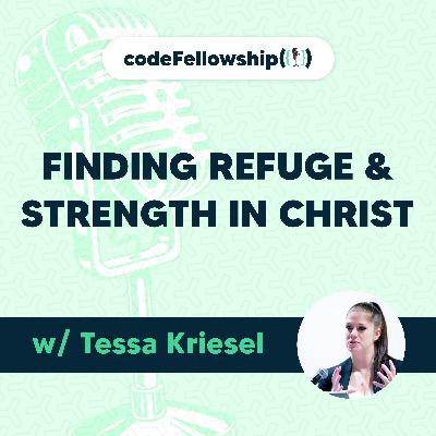 Finding Refuge & Strength in Christ w/ Tessa Kriesel Finding Refuge & Strength in Christ w/ Tessa Kriesel