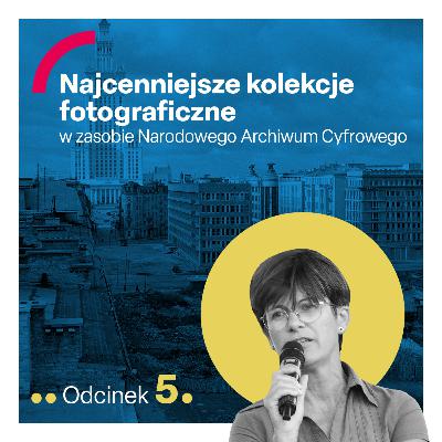 odc. 5 "Najcenniejsze kolekcje fotograficzne w zasobie Narodowego Archiwum Cyfrowego"