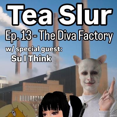 Ep. 13 - The Diva Factory (w/ Su I Think) Ep. 13 - The Diva Factory (w/ Su I Think)