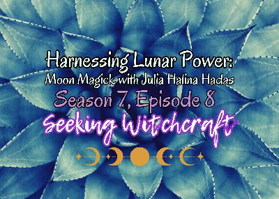 S7 Ep8: Harnessing Lunar Power: Moon Magick with Julia Halina Hadas
