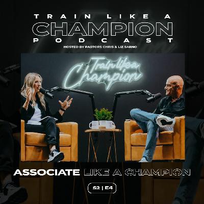 Why You Should Associate Like A Champion | Train Like A Champion Podcast | Season 2 Episode 4