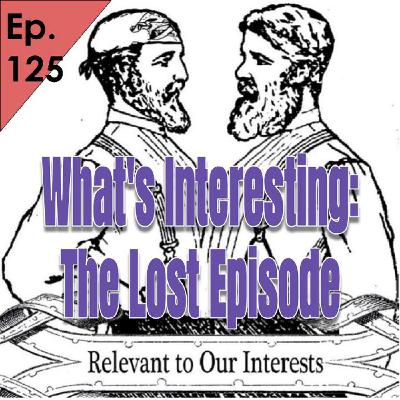 125 What's Interesting, The Lost Episode.