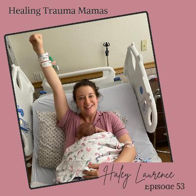 Ep. 53 A Redemptive Birth Story with Haley Laurence