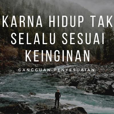 Karena Hidup Tak Selalu Sesuai Keinginan - Gangguan Penyesuaian(Adjustment Disorder) Karena Hidup Tak Selalu Sesuai Keinginan - Gangguan Penyesuaian(Adjustment Disorder)