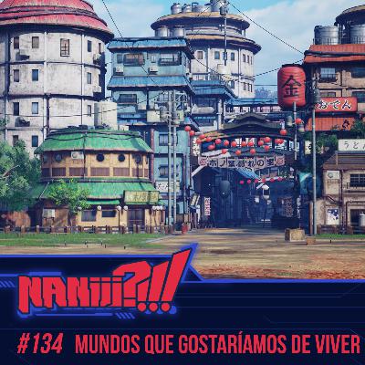 NANIII?!!! #134 - Mundos dos Animes que Gostaríamos de Viver