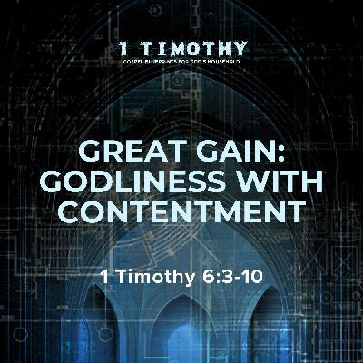 Great Gain: Godliness with Contentment | 1 Timothy 6:3-10