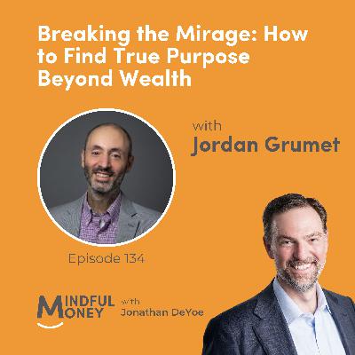 Jordan Grumet — Breaking the Mirage: How to Find True Purpose Beyond Wealth with Jordan Grumet