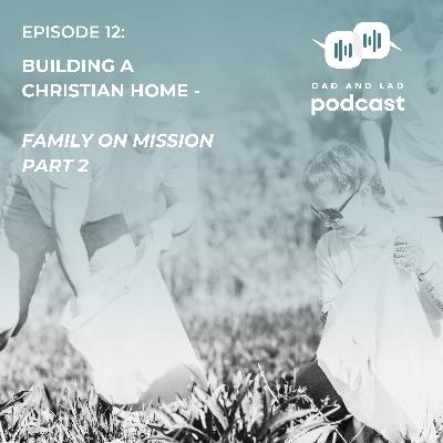 Family on Mission (Part 2) - Building a Christian Home Family on Mission (Part 2) - Building a Christian Home